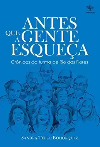 Livro PDF: ANTES QUE A GENTE ESQUEÇA: Crônicas da turma de Rio das Flores