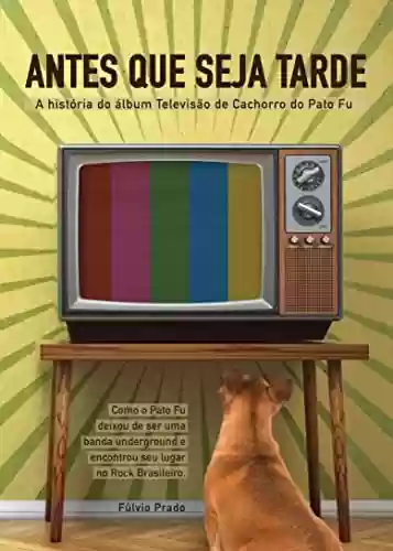 Livro PDF: Antes que seja tarde: A história do álbum Televisão de Cachorro do Pato Fu