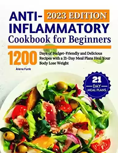 Livro PDF: Anti-Inflammatory Cookbook for Beginners: 1200 -Days of Budget-Friendly and Delicious Recipes with a 21-Day Meal Plans Heal Your Body Lose Weight (English Edition)