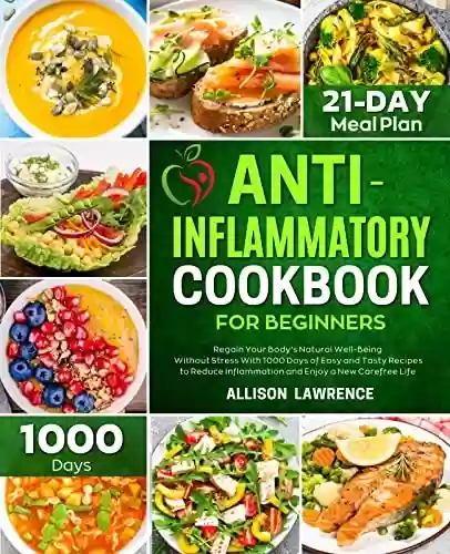 Capa do livro: Anti-Inflammatory Cookbook for Beginners: Regain Your Body's Natural Well-Being Without Stress with 1000 Days of Easy and Tasty Recipes to Reduce Inflammation ... Enjoy a New Carefree Life (English Edition) - Ler Online pdf