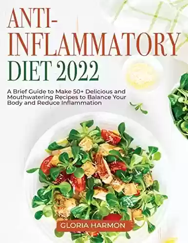 Livro PDF: Anti-Inflammatory Diet 2022: A Brief Guide to Make 50+ Delicious and Mouthwatering Recipes to Balance Your Body and Reduce Inflammation (English Edition)