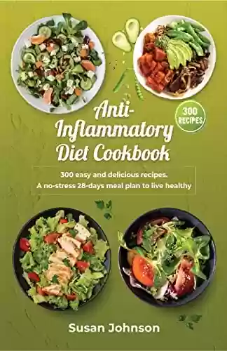 Livro PDF: Anti-Inflammatory Diet Cookbook: 300 Easy And Delicious Recipes. A No-Stress 28-Day Meal Plan To Live Healthy (English Edition)
