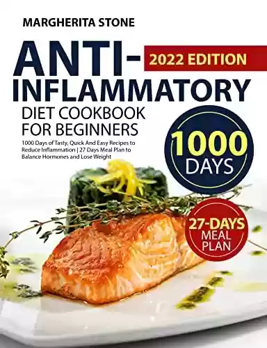 Livro PDF: Anti-Inflammatory Diet Cookbook for Beginners: 1000 Days of Tasty, Quick And Easy Recipes to Reduce Inflammation | 27 Days Meal Plan to Balance Hormones and Lose Weight (English Edition)