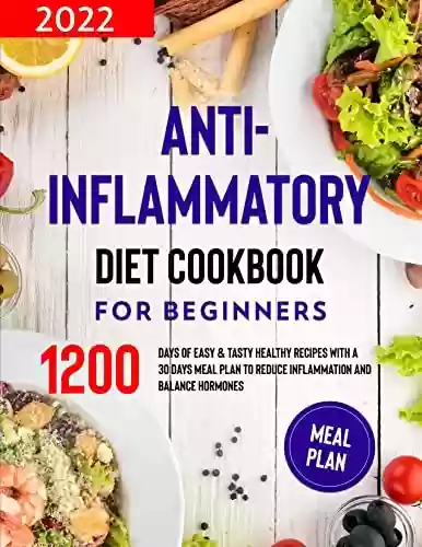 Livro PDF Anti-Inflammatory Diet Cookbook for Beginners: 1200 Days of Easy & Tasty Healthy Recipes with a 30 Days Meal Plan to Reduce Inflammation and Balance Hormones (English Edition)