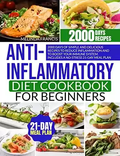 Capa do livro: Anti-Inflammatory Diet Cookbook for Beginners: 2000 Days of Simple and Delicious Recipes to Reduce Inflammation and to Boost Your Immune System | Includes ... No-Stress 21-Day Meal Plan (English Edition) - Ler Online pdf