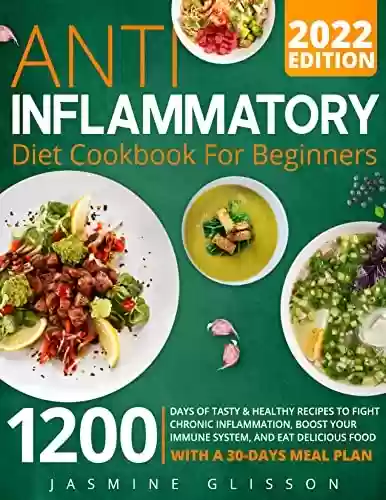 Capa do livro: Anti-Inflammatory Diet Cookbook for Beginners 2022: 1200 Days of Tasty & Healthy Recipes to Fight Chronic Inflammation, Boost Your Immune System, and Eat ... With a 30-Day Meal Plan (English Edition) - Ler Online pdf