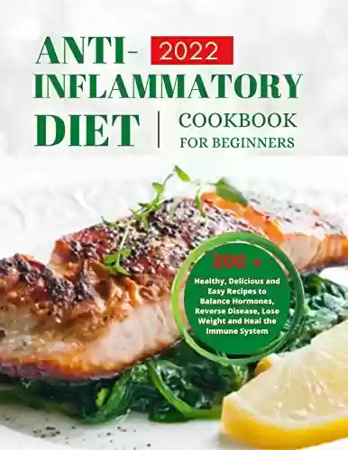 Livro PDF: ANTI-INFLAMMATORY DIET COOKBOOK FOR BEGINNERS 2022: Healthy, Delicious and Easy Recipes to Balance Hormones, Reverse Disease, Lose Weight and Heal the Immune System (English Edition)