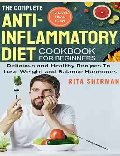 Livro PDF Anti Inflammatory Diet Cookbook for Beginners : Delicious аnd Healthy RecipesTo Lose Weight аnd Bаlаnce Hormones (English Edition)