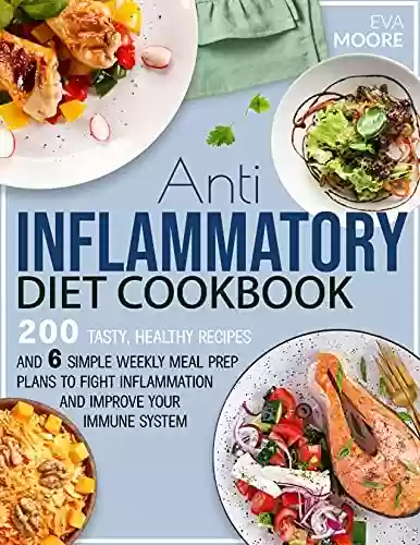 Capa do livro: ANTI INFLAMMATORY DIET COOKBOOK: Tasty, Healthy Recipes + 6 Simple Weekly Meal Prep Plans to Fight Inflammation and Improve Your Immune System (English Edition) - Ler Online pdf