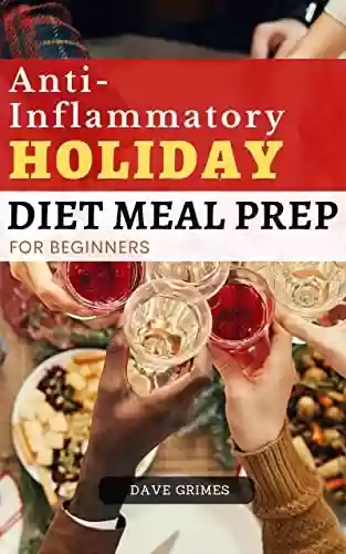 Livro PDF: Anti-Inflammatory Holiday Diet Meal Prep 2023: Thanksgiving and Christmas Cooking | Reducing Inflammation and Regain Your Body's Natural | Fast, Easy Recipes to Reduce Inflammation (English Edition)