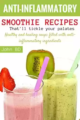 Livro PDF Anti-Inflammatory Smoothie Recipes that'll Tickle Your Palates: Hearty and healing smoothies filled with anti-inflammatory ingredients (English Edition)