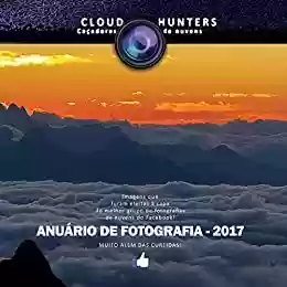 Livro PDF: ANUÁRIO CLOUD HUNTERS DE FOTOGRAFIA I - 2017: Muito Além do Facebook (COLEÇÃO ANUÁRIOS CLOUD HUNTERS DE FOTOGRAFIA)
