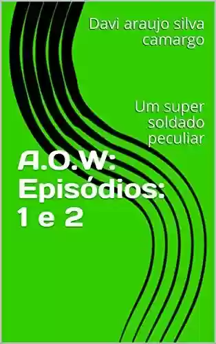 Capa do livro: A.O.W: Episódios: 1 e 2: Um super soldado peculiar (publicação experimental) - Ler Online pdf