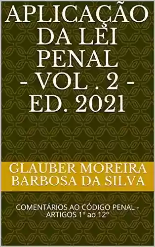 Livro PDF: APLICAÇÃO DA LEI PENAL - vol . 2 - ed. 2021: COMENTÁRIOS AO CÓDIGO PENAL - ARTIGOS 1º ao 12º (DIREITO PENAL PARA OAB)