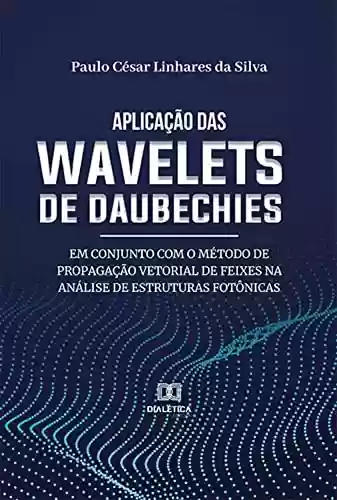 Capa do livro: Aplicação das wavelets de Daubechies em conjunto com o método de propagação vetorial de feixes na análise de estruturas fotônicas - Ler Online pdf