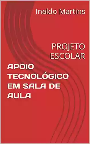Livro PDF: APOIO TECNOLÓGICO EM SALA DE AULA: PROJETO ESCOLAR