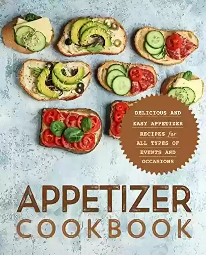 Livro PDF Appetizer Cookbook: Delicious and Easy Appetizer Recipes for All Types of Events and Occasions (English Edition)