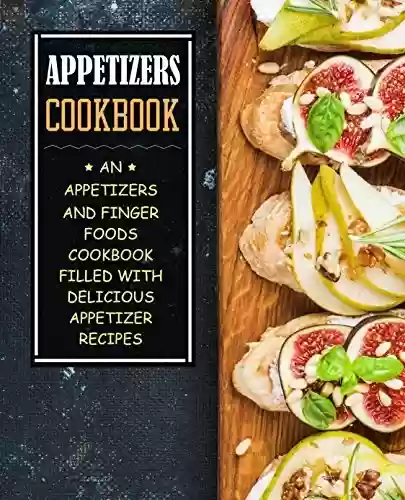 Livro PDF Appetizers Cookbook: An Appetizers and Finger Food Cookbook Filled with Delicious Appetizer Recipes (English Edition)