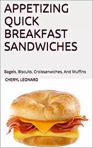 Livro PDF: Appetizing Quick Breakfast Sandwiches: Bagels, Biscuits, Croissanwiches, And Muffins (English Edition)