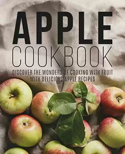 Livro PDF: Apple Cookbook: Discover the Wonders of Cooking with Fruit with Delicious Apple Recipes (English Edition)