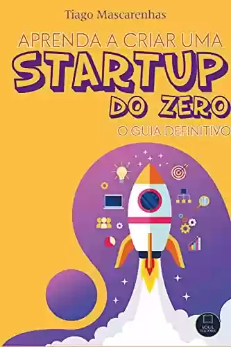 Livro PDF: Aprenda a criar uma Starup do Zero: O Guia definitivo
