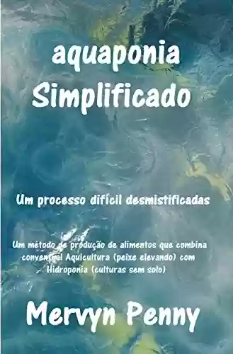 Livro PDF: aquaponia Simplificado: Um fácil compreensão Primer sobre a ciência da aquaponia. Com Ilustrações facilmente seguidos.