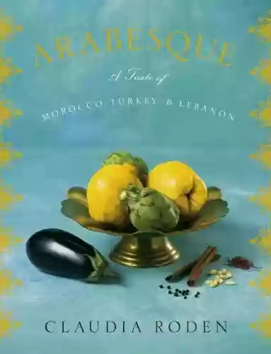 Livro PDF: Arabesque: A Taste of Morocco, Turkey, and Lebanon: A Cookbook (English Edition)