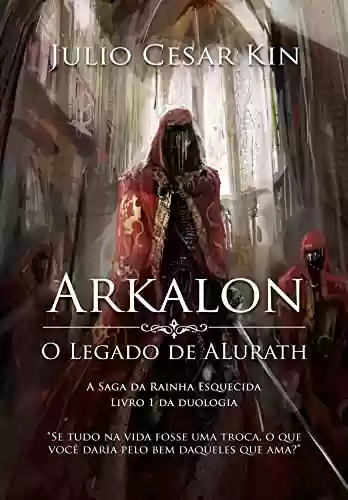 Livro PDF: Arkalon - O Legado de Alurath (A Rainha Esquecida Livro 1)