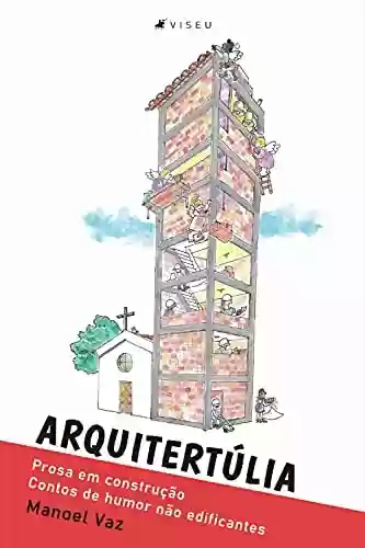 Capa do livro: Arquitertúlia: Prosa em construção - Contos de humor não edificantes - Ler Online pdf
