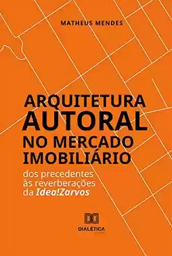 Livro PDF: Arquitetura Autoral no Mercado Imobiliário: dos precedentes às reverberações da Idea!Zarvos