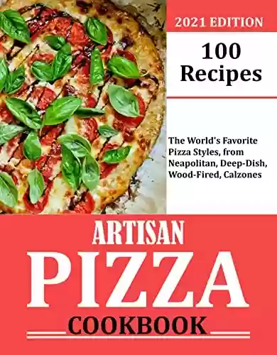 Livro PDF: Artisan Pizza Cookbook: 150 Recipes- The World's Favorite Pizza Styles, from Neapolitan, Deep-Dish, Wood-Fired, Calzones (English Edition)