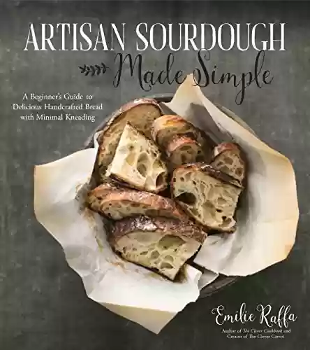 Livro PDF: Artisan Sourdough Made Simple: A Beginner's Guide to Delicious Handcrafted Bread with Minimal Kneading (English Edition)