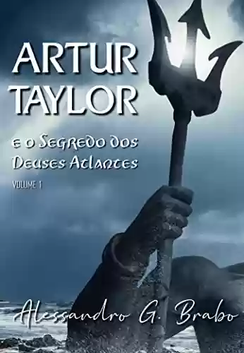 Capa do livro: Artur Taylor e o Segredo dos Deuses Atlantes: Volume 1 - Ler Online pdf