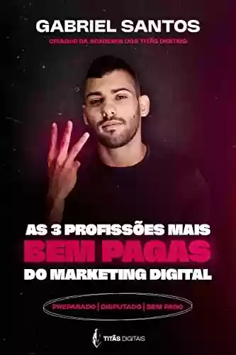 Livro PDF: As 3 profissões mais bem pagas do marketing digital: Manual prático de como se tornar um profissional desejado e bem-sucedido em um dos mercados mais competitivos do mundo