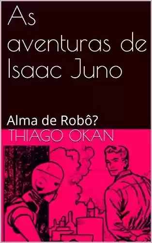 Capa do livro: As aventuras de Isaac Juno: Alma de Robô? - Ler Online pdf