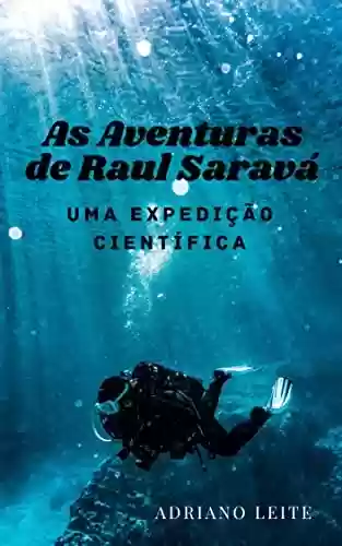 Capa do livro: As Aventuras de Raul Saravá: A Primeira Expedição (As Aventuras de Raul Sarava Livro 1) - Ler Online pdf