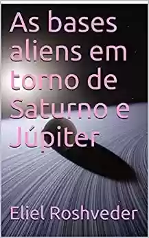 Livro PDF As bases aliens em torno de Saturno e Júpiter (SÉRIE DE SUSPENSE E TERROR Livro 85)