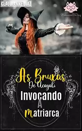 Capa do livro: As Bruxas de Ucayali: Invocando a Matriarca - Ler Online pdf