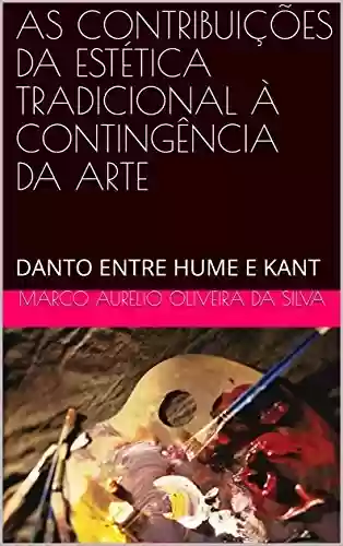 Livro PDF: AS CONTRIBUIÇÕES DA ESTÉTICA TRADICIONAL À CONTINGÊNCIA DA ARTE: DANTO ENTRE HUME E KANT