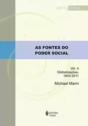 Livro PDF: As fontes do poder social - Vol. 4: Globalizações, 1945-2011 (Sociologia)