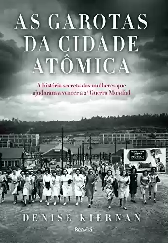 Livro PDF: AS GAROTAS DA CIDADE ATÔMICA - A história secreta das mulheres que ajudaram a vencer a Segunda Guerra Mundial