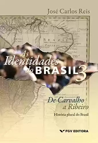 Livro PDF As identidades do Brasil 3: de Carvalho a Ribeiro - História plural do Brasil