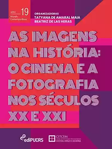 Livro PDF: As Imagens na História: o cinema e a fotografia nos séculos XX e XXI (Mundo Contemporâneo Livro 19)