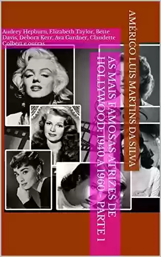 Livro PDF: AS MAIS FAMOSAS ATRIZES DE HOLLYWOOD: 1940 A 1960 - PARTE 1: Audrey Hepburn, Elizabeth Taylor, Bette Davis, Debora Kerr, Ava Gardner, Claudette Colbert e outras