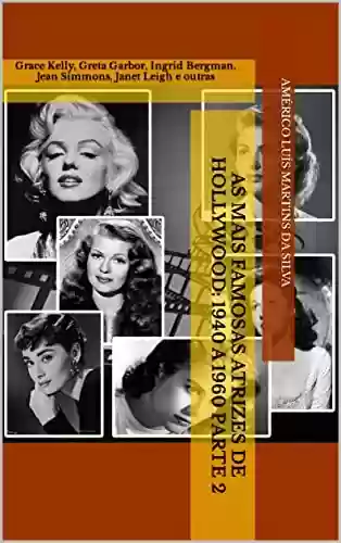 Livro PDF As Mais Famosas Atrizes de Hollywood: 1940 a 1960 Parte 2: Grace Kelly, Greta Garbor, Ingrid Bergman, Jean Simmons, Janet Leigh e outras