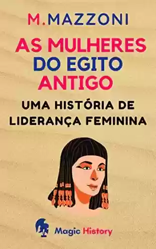 Livro PDF: As Mulheres Do Egito Antigo: Uma História De Liderança Feminina (Coleção Civilizações Antigas Livro 2)