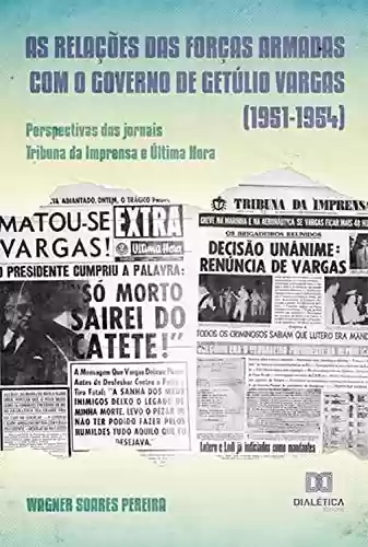 Capa do livro: As relações das Forças Armadas com o governo de Getúlio Vargas (1951-1954): perspectivas dos jornais Tribuna da Imprensa e Última Hora - Ler Online pdf