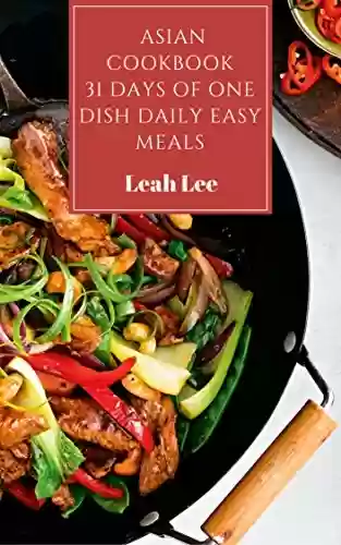Livro PDF: Asian Cookbook: The 1 Dish Daily Easy Eastern Meals - 31 Days of Delicious, Simple & Easy Recipes: Home Cooking Cookbook In Your Kitchen (The One-Dish Easy Eastern Recipes Cookbook) (English Edition)