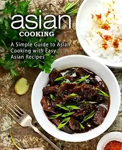 Livro PDF Asian Cooking: A Simple Guide to Asian Cooking with Easy Asian Recipes (English Edition)