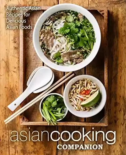 Capa do livro: Asian Cooking Companion: Authentic Asian Recipes for Delicious Asian Foods (English Edition) - Ler Online pdf